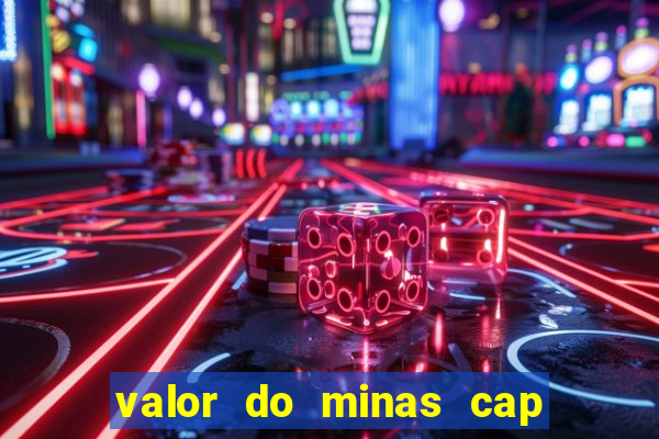 valor do minas cap dessa semana